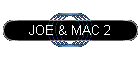 JOE & MAC 2
